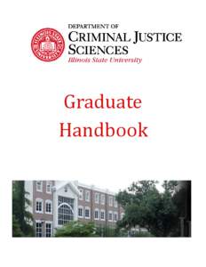 Graduate Handbook WELCOME FROM THE CHAIR On behalf of the faculty and staff of the Department of Criminal Justice Sciences at Illinois State University, I would like to welcome you to our graduate program! Our program w