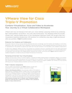 VMware View for Cisco Triple-V Promotion Combine Virtualization, Voice and Video to Accelerate Your Journey to a Virtual Collaborative Workspace VMware and Cisco are helping to kick-start your virtual desktop computing i