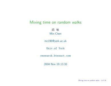 Mixing time on random walks Min Chen  Univ.of York research.btexact.com 2004 Nov 19 13:30