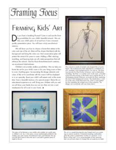 Framing Focus Framing Kids’ Art D  o you have a budding Picasso? Come in and see the framing possibilities for your child’s beautiful artwork. We can