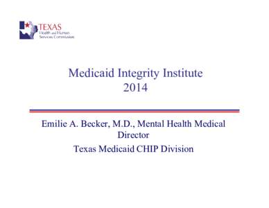 Medicaid Integrity Institute[removed]Emilie A. Becker, M.D., Mental Health Medical