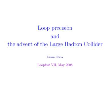 Loop precision and the advent of the Large Hadron Collider Laura Reina  Loopfest VII, May 2008