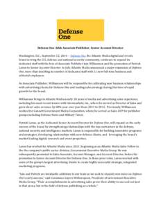     Defense One Adds Associate Publisher, Senior Account Director    Washington, D.C.; September 22, 2014 ‐‐ Defense One, the Atlantic Media digital and events  brand serving the U.S. def