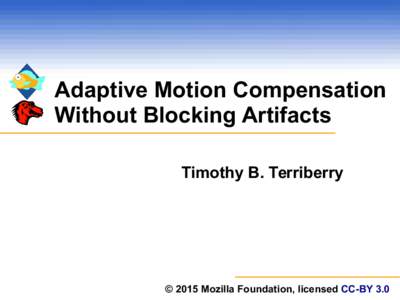 Adaptive Motion Compensation Without Blocking Artifacts Timothy B. Terriberry © 2015 Mozilla Foundation, licensed CC-BY 3.0