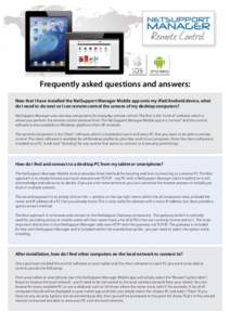 Frequently asked questions and answers: Now that I have installed the NetSupport Manager Mobile app onto my iPad/Android device, what do I need to do next so I can remote control the screens of my desktop computers? NetS