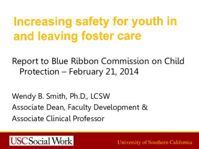 Report to Blue Ribbon Commission on Child Protection – February 21, 2014 Wendy B. Smith, Ph.D., LCSW Associate Dean, Faculty Development & Associate Clinical Professor University of Southern California