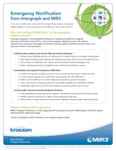 Emergency Notification from Intergraph and MIR3 Two-way notification and real-time reporting makes computeraided dispatch more powerful and effective than ever before.  Why add Intelligent Notification™ to the emergenc