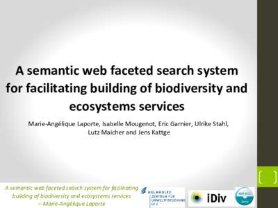 A semantic web faceted search system for facilitating building of biodiversity and ecosystems services Marie-Angélique Laporte, Isabelle Mougenot, Eric Garnier, Ulrike Stahl, Lutz Maicher and Jens Kattge