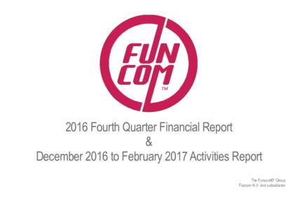 2016 Fourth Quarter Financial Report & December 2016 to February 2017 Activities Report The Funcom®* Group Funcom N.V. and subsidiaries