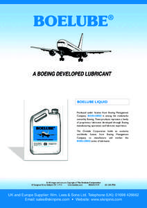 BOELUBE LIQUID Produced under license from Boeing Management Company. BOELUBE® is among the trademarks owned by Boeing. These products represent a family of proprietary lubricants developed through Boeing manufacturing 