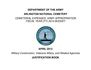 DEPARTMENT OF THE ARMY ARLINGTON NATIONAL CEMETERY CEMETERIAL EXPENSES, ARMY APPROPRIATION FISCAL YEAR (FY[removed]BUDGET  APRIL 2013