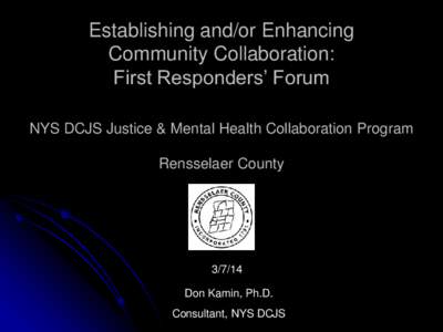 Establishing and/or Enhancing Community Collaboration: First Responders’ Forum NYS DCJS Justice & Mental Health Collaboration Program Rensselaer County