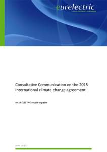 Consultative Communication on the 2015 international climate change agreement -------------------------------------------------------------------------------------------------- A EURELECTRIC response paper