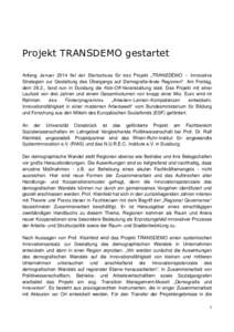 Projekt TRANSDEMO gestartet Anfang Januar 2014 fiel der Startschuss für das Projekt „TRANSDEMO – Innovative Strategien zur Gestaltung des Übergangs auf Demografie-feste Regionen“. Am Freitag, dem 28.2., fand nun 