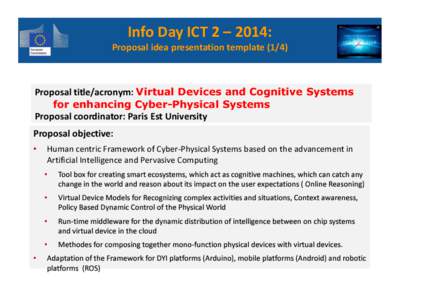 Info Day ICT 2 – 2014:  Proposal idea presentation template[removed]Proposal title/acronym: Virtual Devices and Cognitive Systems for enhancing Cyber-Physical Systems