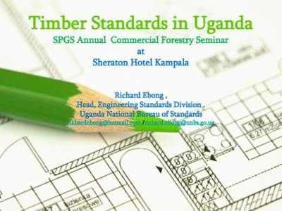 Timber Standards in Uganda SPGS Annual Commercial Forestry Seminar at Sheraton Hotel Kampala  Richard Ebong ,