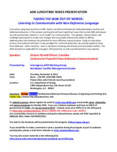 ADR LUNCHTIME SERIES PRESENTATION TAKING THE WAR OUT OF WORDS: Learning to Communicate with Non-Defensive Language Even when using best practices in ADR, clients and other professionals habituallyemploy reactive and defe