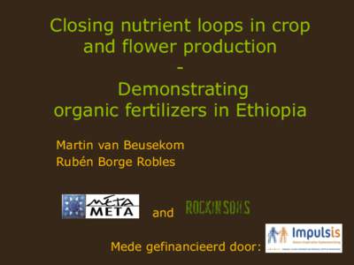 Closing nutrient loops in crop and flower production Demonstrating organic fertilizers in Ethiopia Martin van Beusekom Rubén Borge Robles