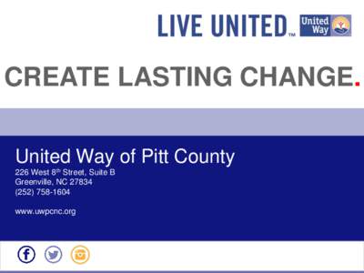 CREATE LASTING CHANGE. United Way of Pitt County 226 West 8th Street, Suite B Greenville, NC[removed]1604 www.uwpcnc.org
