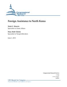 Foreign Assistance to North Korea Mark E. Manyin Specialist in Asian Affairs Mary Beth Nikitin Specialist in Nonproliferation June 1, 2011
