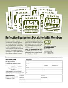 Reflective Equipment Decals for IASM Members A three-in-one item designed exclusively for members of IASM. This six-inch by six-inch reflective decal provides you an opportunity to make your equipment more