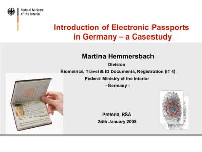 Introduction of Electronic Passports in Germany – a Casestudy Martina Hemmersbach Division Biometrics, Travel & ID Documents, Registration (IT 4) Federal Ministry of the Interior