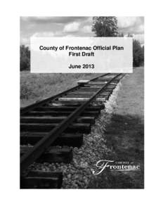 County of Frontenac Official Plan First Draft June 2013 Introductory Note This document serves as the First Draft of an Official Plan for Frontenac County. It is