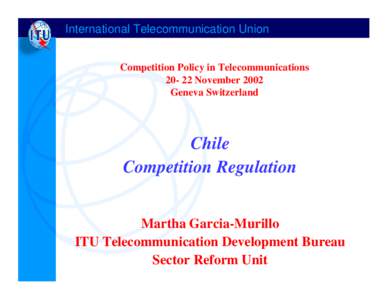 International Telecommunication Union Competition Policy in Telecommunications[removed]November 2002 Geneva Switzerland  Chile