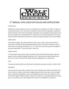 3rd ANNUAL CHILI COOK-OFF RULES AND APPLICATION Cooking rules: Single entry or teams welcome, team max, 5 people. Max. size booth is 10’ wide x 10’ deep. Set up location will be on a first come basis. Contestants mus