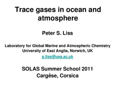 Trace gases in ocean and atmosphere Peter S. Liss Laboratory for Global Marine and Atmospheric Chemistry University of East Anglia, Norwich, UK