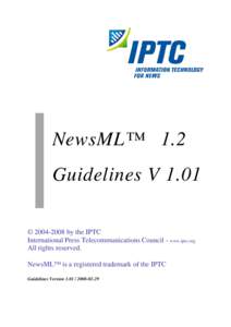 NewsML™ 1.2 Guidelines V 1.01 © by the IPTC International Press Telecommunications Council - www.iptc.org All rights reserved. NewsML™ is a registered trademark of the IPTC