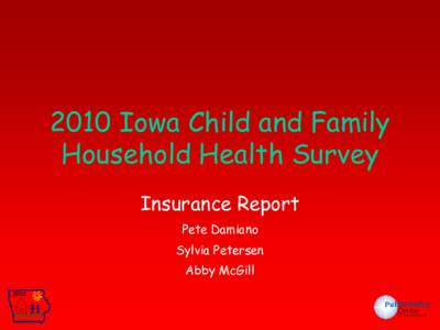 2010 Iowa Child and Family Household Health Survey Insurance Report Pete Damiano Sylvia Petersen