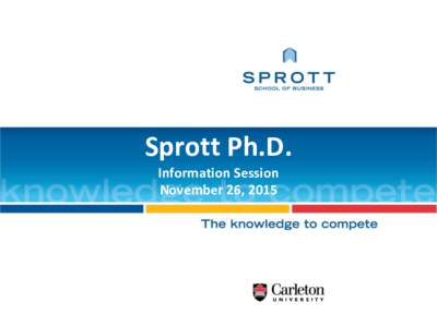 Sprott Ph.D. Information Session November 26, 2015 Agenda Ph.D. Learning Goals