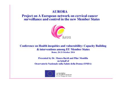 AURORA Project on A European network on cervical cancer surveillance and control in the new Member States Conference on Health inequities and vulnerability: Capacity Building & interventions among EU Member States