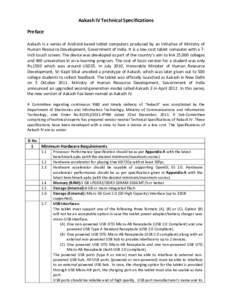 Aakash IV Technical Specifications Preface Aakash is a series of Android-based tablet computers produced by an initiative of Ministry of Human Resource Development, Government of India. It is a low-cost tablet computer w