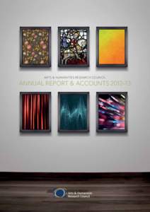 ARTS & HUMANITIES RESEARCH COUNCIL  ANNUAL REPORT & ACCOUNTS 2012–13 ARTS & HUMANITIES RESEARCH COUNCIL