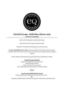 EQ Café & Lounge - Buffet Menu (Dinner only) (minimum of 35 people) Baker Frank’s freshly baked traditional Italian bread Rosemary and sea salt crispy roasted chat potatoes Roasted Piri Piri marinated chicken pieces w