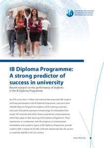 IB Diploma Programme: A strong predictor of success in university Recent research on the performance of students in the IB Diploma Programme By 2014, more than 1 million International Baccalaureate (IB) students