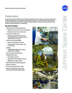 Fabrication Johnson Space Center (JSC) fabrication facilities provide the resources, materials, and labor necessary to produce quality flight, ground support, and prototype hardware. JSC offers experience and expertise i