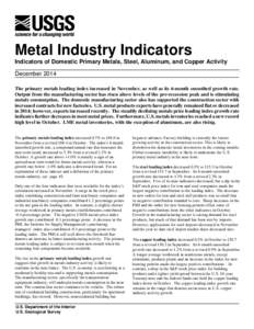 Metal Industry Indicators Indicators of Domestic Primary Metals, Steel, Aluminum, and Copper Activity December 2014 The primary metals leading index increased in November, as well as its 6-month smoothed growth rate. Out