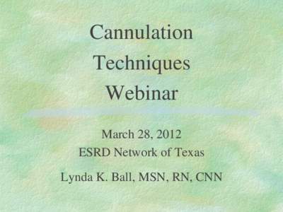 Cannulation Techniques Webinar March 28, 2012 ESRD Network of Texas Lynda K. Ball, MSN, RN, CNN