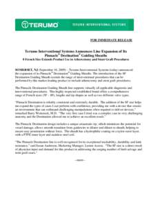 FOR IMMEDIATE RELEASE  Terumo Interventional Systems Announces Line Expansion of Its Pinnacle® Destination® Guiding Sheaths 8 French Size Extends Product Use in Atherectomy and Stent Graft Procedures SOMERSET, NJ (Sept