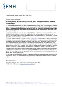 Communiqué de presse − Berne, le 1er juillet 2016 Révision du tarif ambulatoire Prolongation de délai trop courte pour une proposition de tarif consolidée Le Conseil fédéral a accordé un délai supplémentaire d