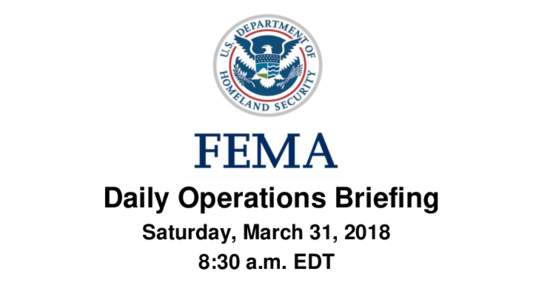 •Daily Operations Briefing Saturday, March 31, 2018 8:30 a.m. EDT Significant Activity – MarSignificant Events: None