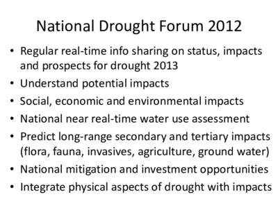 National Drought Forum 2012 • Regular real-time info sharing on status, impacts and prospects for drought 2013 • Understand potential impacts • Social, economic and environmental impacts • National near real-time