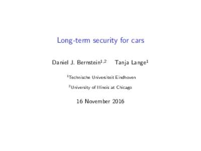 Long-term security for cars Daniel J. Bernstein1,2 1 Technische 2 University  Tanja Lange1