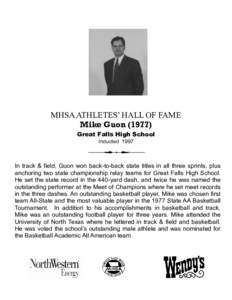 MHSA ATHLETES’ HALL OF FAME Mike Guon[removed]Great Falls High School Inducted[removed]In track & field, Guon won back-to-back state titles in all three sprints, plus
