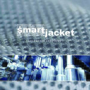 S AV E E N E R GY A N D P R OV E I T  The SmartJacket system integrates wireless sensors with highly efficient insulation, capturing and reporting true energy savings while tracking real time component health and overal