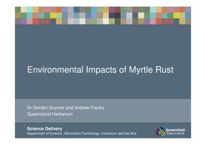 Environmental Impacts of Myrtle Rust  Dr Gordon Guymer and Andrew Franks Queensland Herbarium Science Delivery Department of Science, Information Technology, Innovation and the Arts