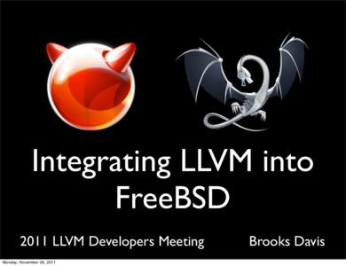 Integrating LLVM into FreeBSD 2011 LLVM Developers Meeting Monday, November 28, 2011  Brooks Davis